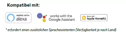 *erfordert einen zusätzlichen Sprachassistenten (Verfügbarkeit je nach Land)
Kompatibel mit Alexa, Google Assistent und Apple HomeKit